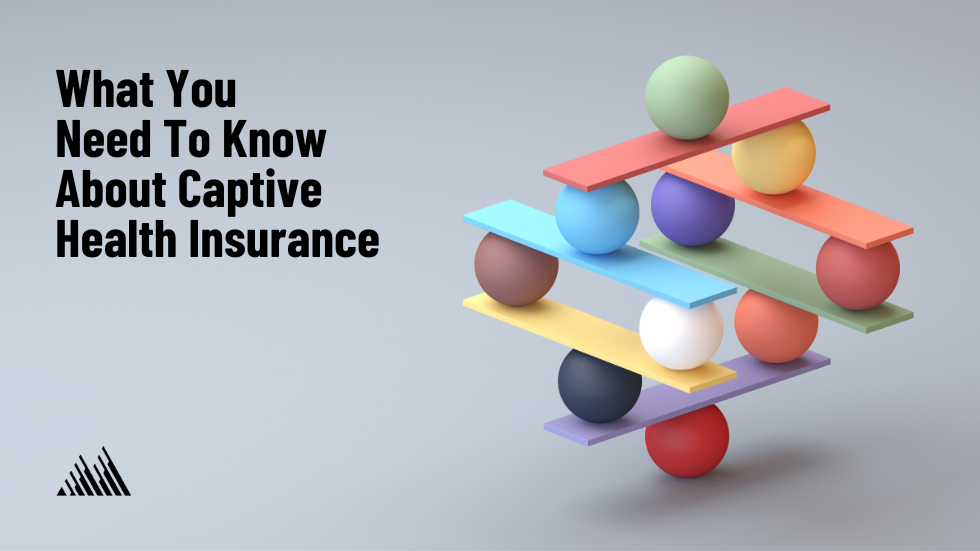 What You Need To Know About Captive Health Insurance